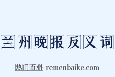 兰州晚报反义词是什么意思的图片